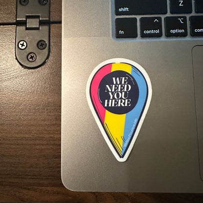We Need You Here Sticker - Pan Pride - Full Size