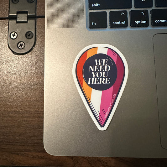 We Need You Here Lesbian Pride 3" Stickers | LGBTQ+ Pride Stickers